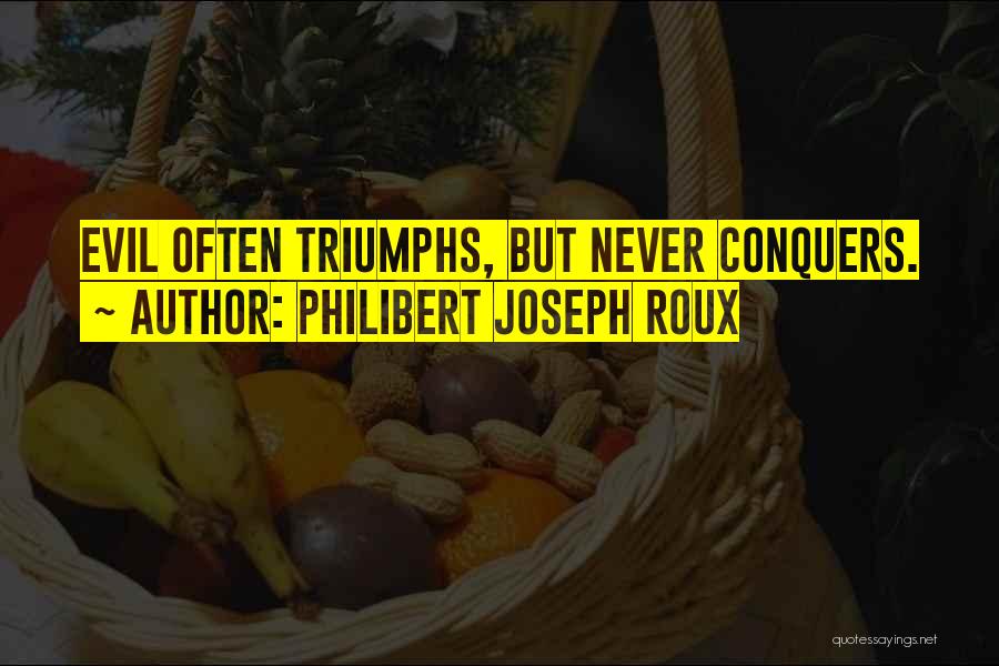 Philibert Joseph Roux Quotes: Evil Often Triumphs, But Never Conquers.