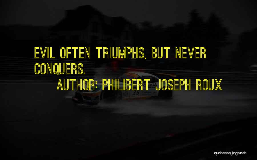 Philibert Joseph Roux Quotes: Evil Often Triumphs, But Never Conquers.