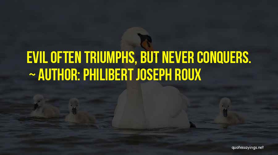Philibert Joseph Roux Quotes: Evil Often Triumphs, But Never Conquers.
