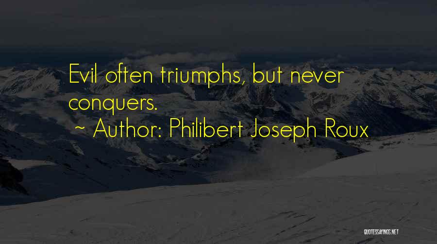 Philibert Joseph Roux Quotes: Evil Often Triumphs, But Never Conquers.