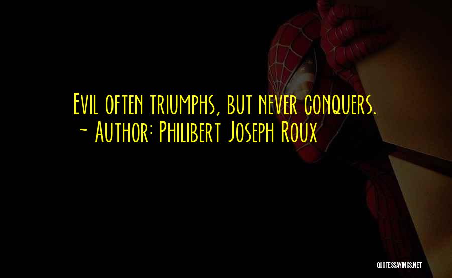 Philibert Joseph Roux Quotes: Evil Often Triumphs, But Never Conquers.