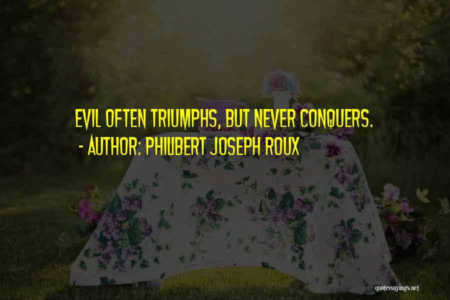 Philibert Joseph Roux Quotes: Evil Often Triumphs, But Never Conquers.