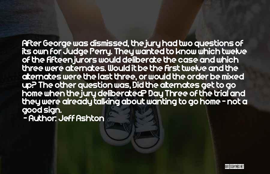 Jeff Ashton Quotes: After George Was Dismissed, The Jury Had Two Questions Of Its Own For Judge Perry. They Wanted To Know Which