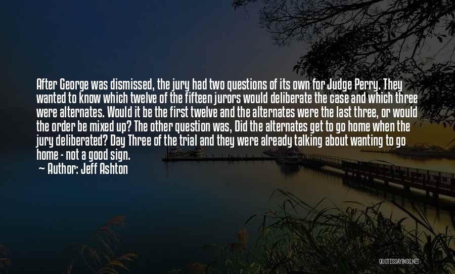 Jeff Ashton Quotes: After George Was Dismissed, The Jury Had Two Questions Of Its Own For Judge Perry. They Wanted To Know Which