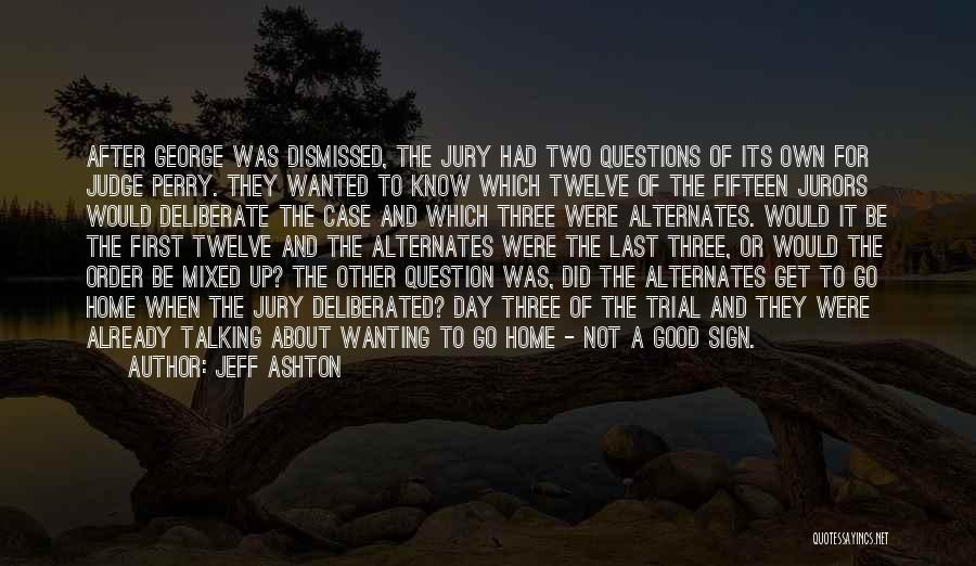 Jeff Ashton Quotes: After George Was Dismissed, The Jury Had Two Questions Of Its Own For Judge Perry. They Wanted To Know Which