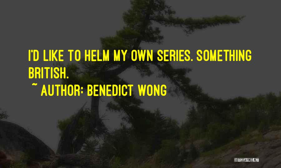 Benedict Wong Quotes: I'd Like To Helm My Own Series. Something British.