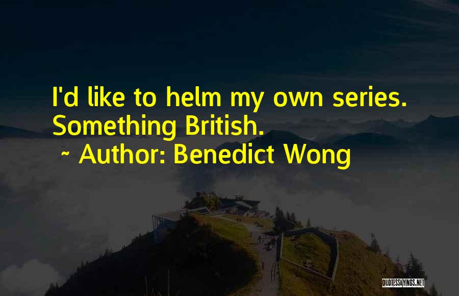 Benedict Wong Quotes: I'd Like To Helm My Own Series. Something British.