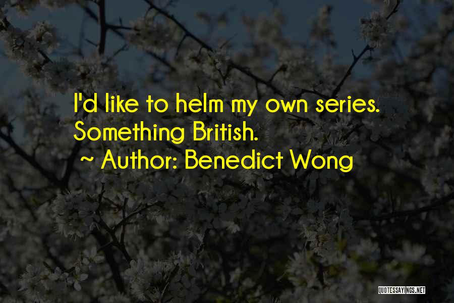 Benedict Wong Quotes: I'd Like To Helm My Own Series. Something British.