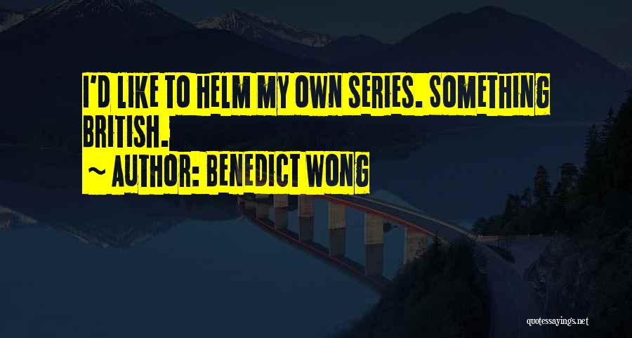 Benedict Wong Quotes: I'd Like To Helm My Own Series. Something British.