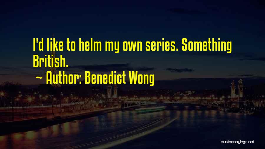 Benedict Wong Quotes: I'd Like To Helm My Own Series. Something British.