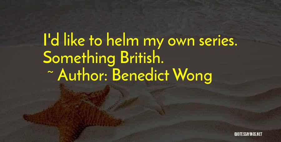 Benedict Wong Quotes: I'd Like To Helm My Own Series. Something British.