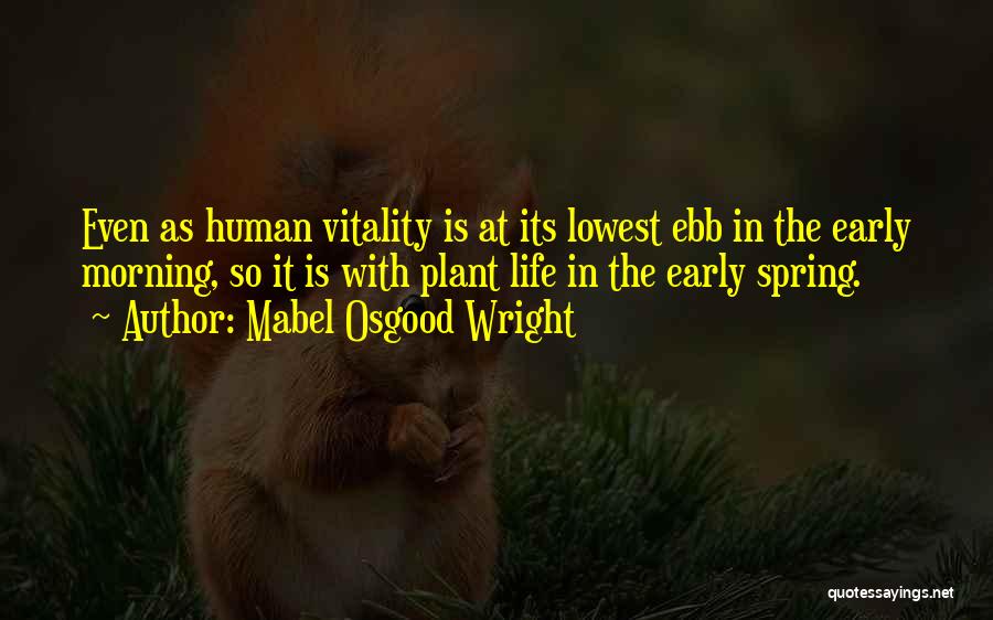 Mabel Osgood Wright Quotes: Even As Human Vitality Is At Its Lowest Ebb In The Early Morning, So It Is With Plant Life In