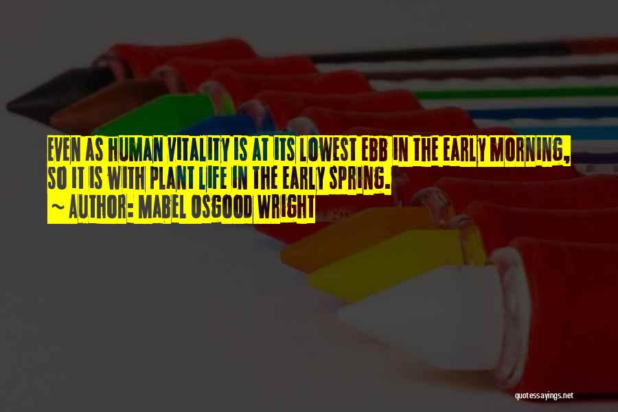 Mabel Osgood Wright Quotes: Even As Human Vitality Is At Its Lowest Ebb In The Early Morning, So It Is With Plant Life In