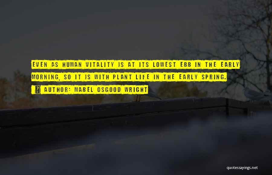 Mabel Osgood Wright Quotes: Even As Human Vitality Is At Its Lowest Ebb In The Early Morning, So It Is With Plant Life In