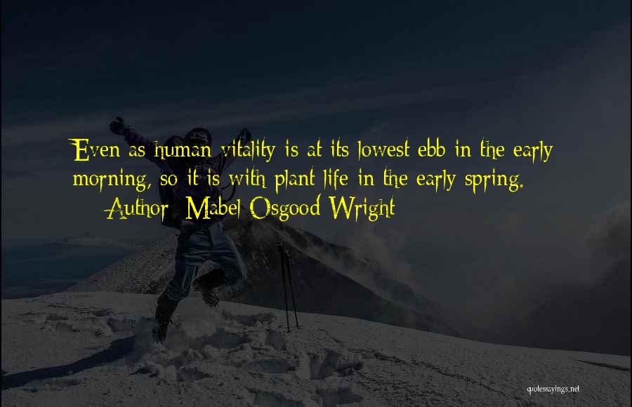 Mabel Osgood Wright Quotes: Even As Human Vitality Is At Its Lowest Ebb In The Early Morning, So It Is With Plant Life In