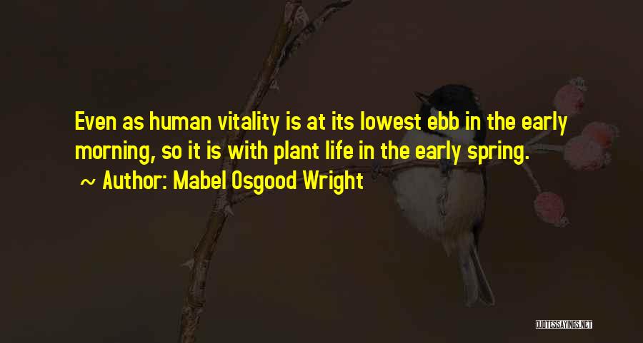 Mabel Osgood Wright Quotes: Even As Human Vitality Is At Its Lowest Ebb In The Early Morning, So It Is With Plant Life In
