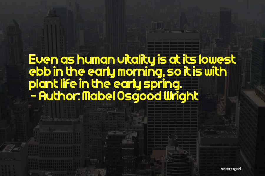 Mabel Osgood Wright Quotes: Even As Human Vitality Is At Its Lowest Ebb In The Early Morning, So It Is With Plant Life In