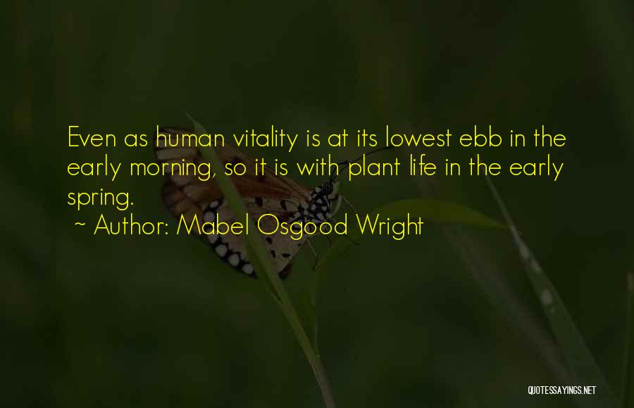 Mabel Osgood Wright Quotes: Even As Human Vitality Is At Its Lowest Ebb In The Early Morning, So It Is With Plant Life In