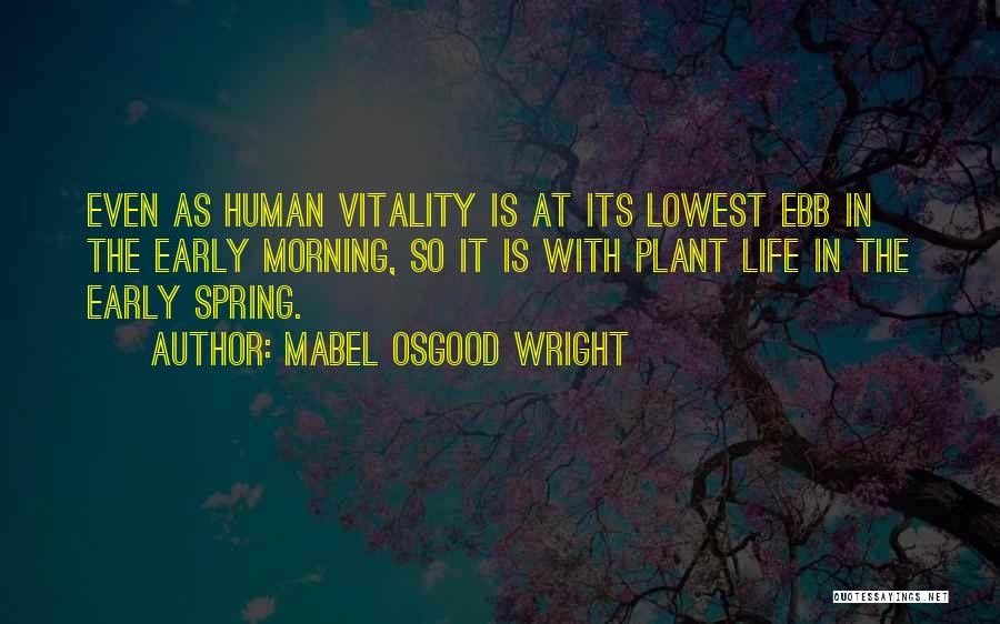 Mabel Osgood Wright Quotes: Even As Human Vitality Is At Its Lowest Ebb In The Early Morning, So It Is With Plant Life In