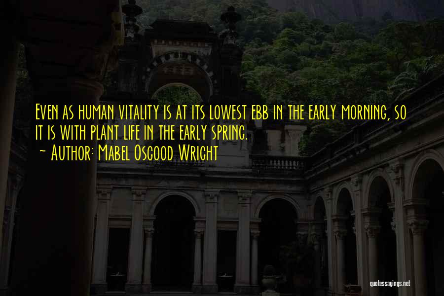 Mabel Osgood Wright Quotes: Even As Human Vitality Is At Its Lowest Ebb In The Early Morning, So It Is With Plant Life In