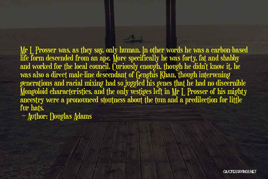 Douglas Adams Quotes: Mr L Prosser Was, As They Say, Only Human. In Other Words He Was A Carbon-based Life Form Descended From