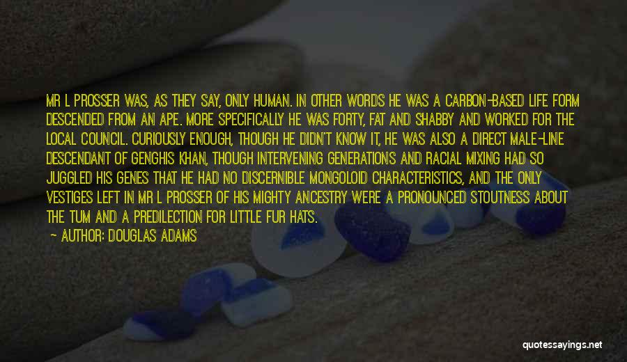 Douglas Adams Quotes: Mr L Prosser Was, As They Say, Only Human. In Other Words He Was A Carbon-based Life Form Descended From