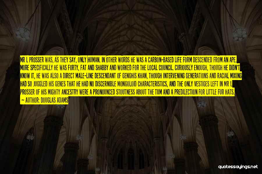 Douglas Adams Quotes: Mr L Prosser Was, As They Say, Only Human. In Other Words He Was A Carbon-based Life Form Descended From