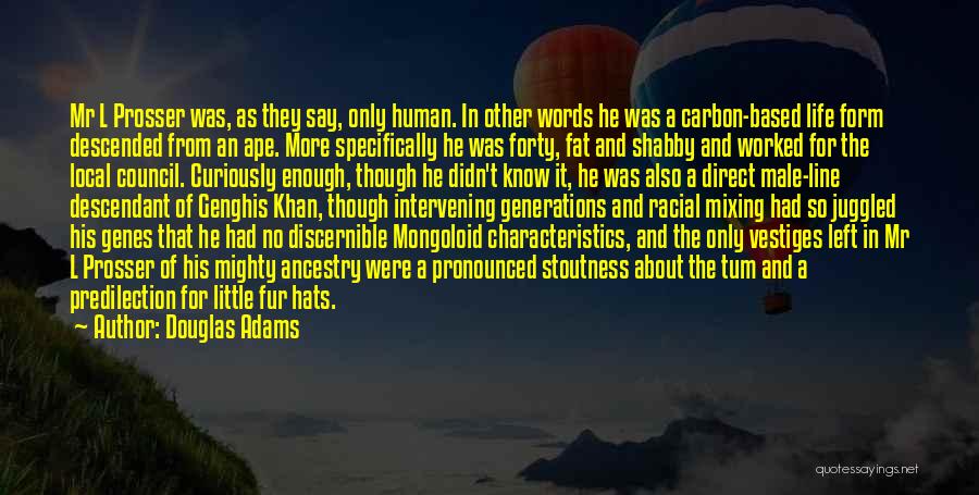 Douglas Adams Quotes: Mr L Prosser Was, As They Say, Only Human. In Other Words He Was A Carbon-based Life Form Descended From