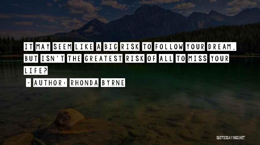 Rhonda Byrne Quotes: It May Seem Like A Big Risk To Follow Your Dream, But Isn't The Greatest Risk Of All To Miss