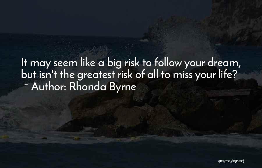 Rhonda Byrne Quotes: It May Seem Like A Big Risk To Follow Your Dream, But Isn't The Greatest Risk Of All To Miss