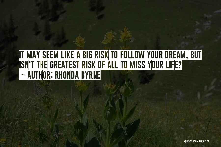 Rhonda Byrne Quotes: It May Seem Like A Big Risk To Follow Your Dream, But Isn't The Greatest Risk Of All To Miss