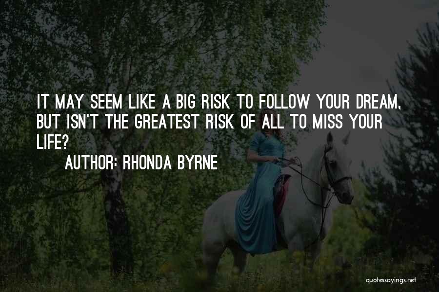 Rhonda Byrne Quotes: It May Seem Like A Big Risk To Follow Your Dream, But Isn't The Greatest Risk Of All To Miss