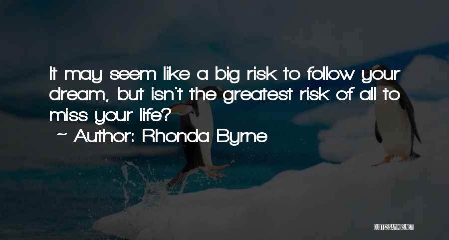 Rhonda Byrne Quotes: It May Seem Like A Big Risk To Follow Your Dream, But Isn't The Greatest Risk Of All To Miss