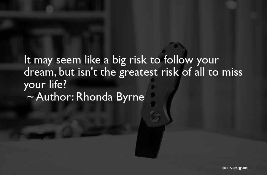 Rhonda Byrne Quotes: It May Seem Like A Big Risk To Follow Your Dream, But Isn't The Greatest Risk Of All To Miss