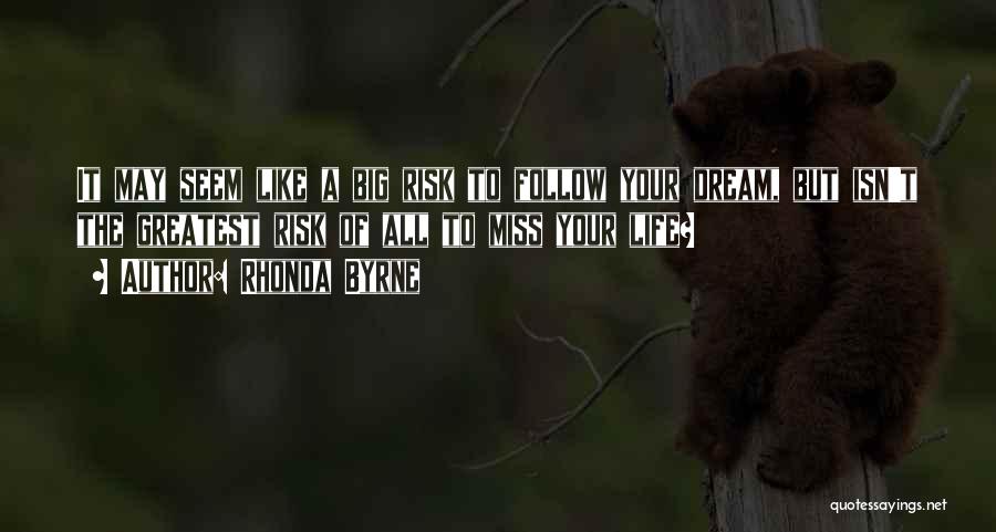 Rhonda Byrne Quotes: It May Seem Like A Big Risk To Follow Your Dream, But Isn't The Greatest Risk Of All To Miss