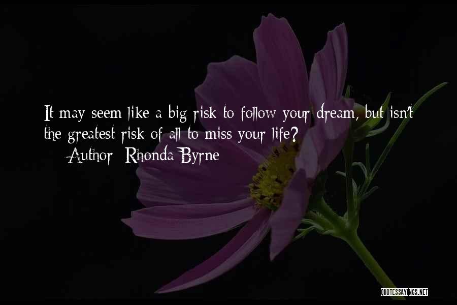 Rhonda Byrne Quotes: It May Seem Like A Big Risk To Follow Your Dream, But Isn't The Greatest Risk Of All To Miss