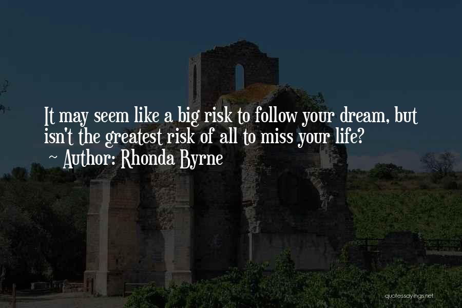 Rhonda Byrne Quotes: It May Seem Like A Big Risk To Follow Your Dream, But Isn't The Greatest Risk Of All To Miss