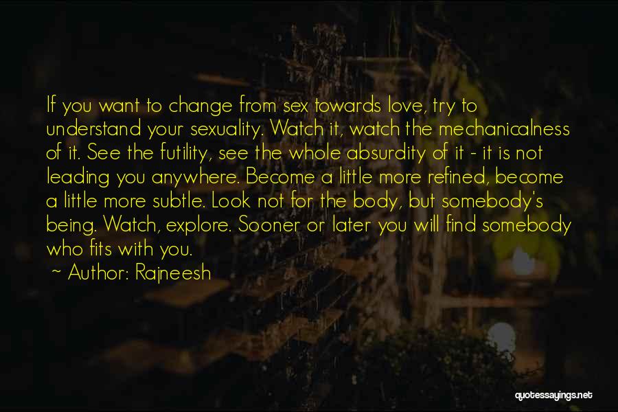 Rajneesh Quotes: If You Want To Change From Sex Towards Love, Try To Understand Your Sexuality. Watch It, Watch The Mechanicalness Of