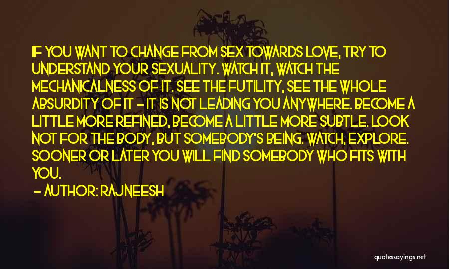 Rajneesh Quotes: If You Want To Change From Sex Towards Love, Try To Understand Your Sexuality. Watch It, Watch The Mechanicalness Of