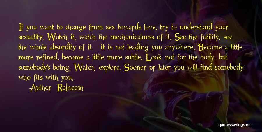 Rajneesh Quotes: If You Want To Change From Sex Towards Love, Try To Understand Your Sexuality. Watch It, Watch The Mechanicalness Of