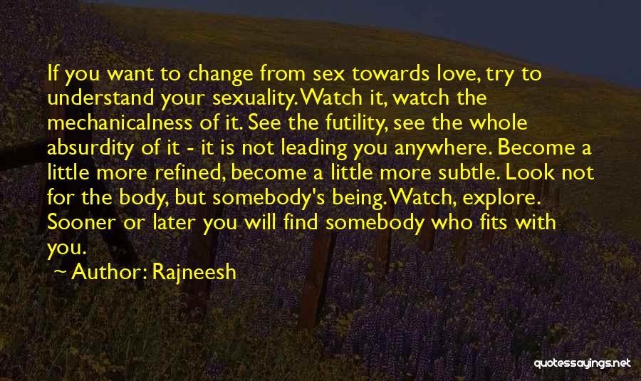 Rajneesh Quotes: If You Want To Change From Sex Towards Love, Try To Understand Your Sexuality. Watch It, Watch The Mechanicalness Of