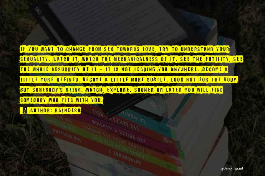 Rajneesh Quotes: If You Want To Change From Sex Towards Love, Try To Understand Your Sexuality. Watch It, Watch The Mechanicalness Of
