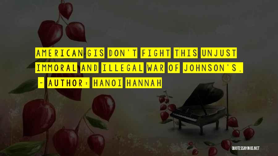 Hanoi Hannah Quotes: American Gis Don't Fight This Unjust Immoral And Illegal War Of Johnson's.