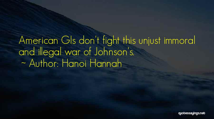 Hanoi Hannah Quotes: American Gis Don't Fight This Unjust Immoral And Illegal War Of Johnson's.