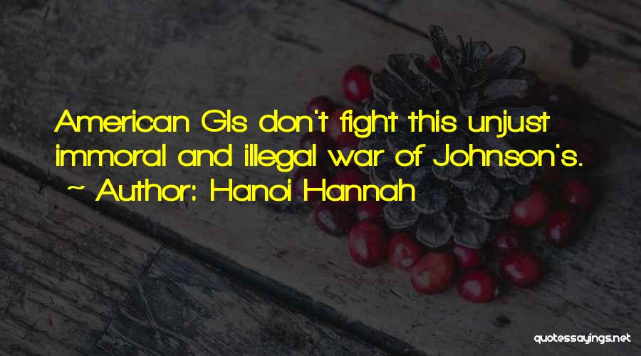 Hanoi Hannah Quotes: American Gis Don't Fight This Unjust Immoral And Illegal War Of Johnson's.