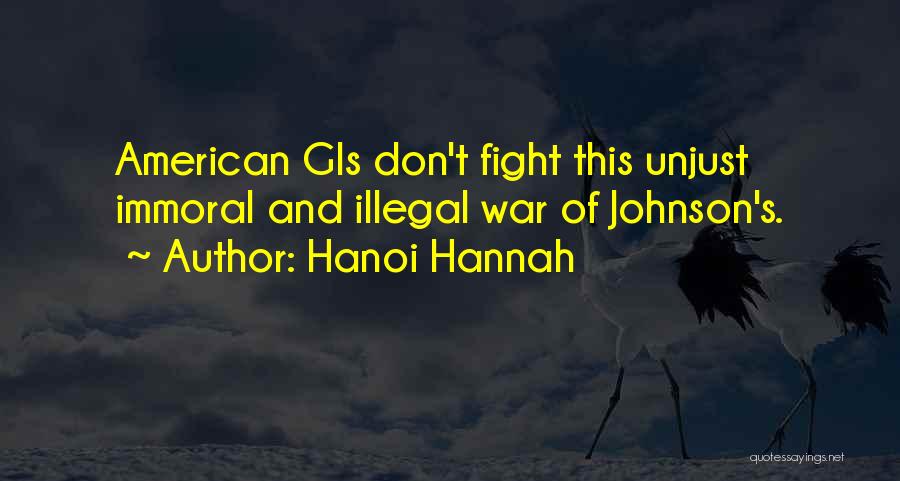 Hanoi Hannah Quotes: American Gis Don't Fight This Unjust Immoral And Illegal War Of Johnson's.