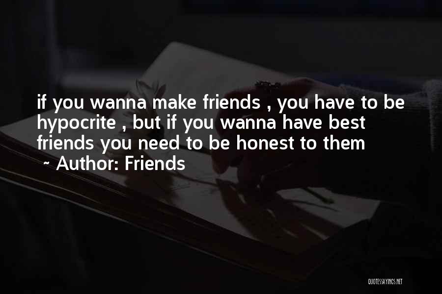 Friends Quotes: If You Wanna Make Friends , You Have To Be Hypocrite , But If You Wanna Have Best Friends You