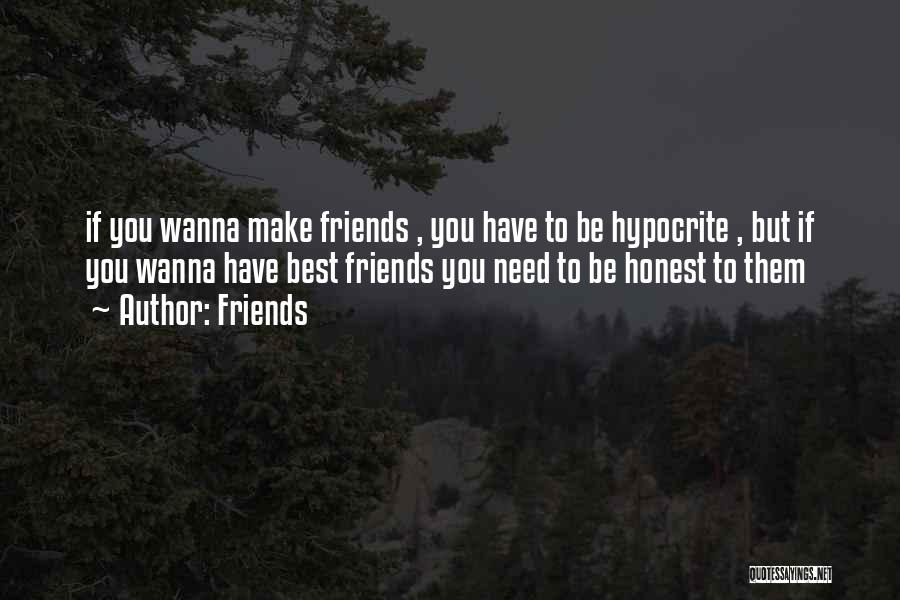 Friends Quotes: If You Wanna Make Friends , You Have To Be Hypocrite , But If You Wanna Have Best Friends You