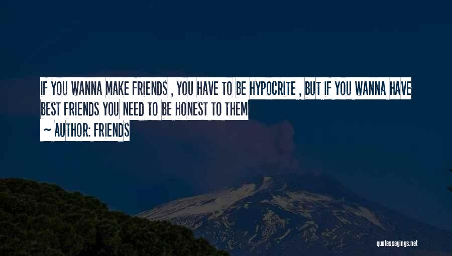 Friends Quotes: If You Wanna Make Friends , You Have To Be Hypocrite , But If You Wanna Have Best Friends You