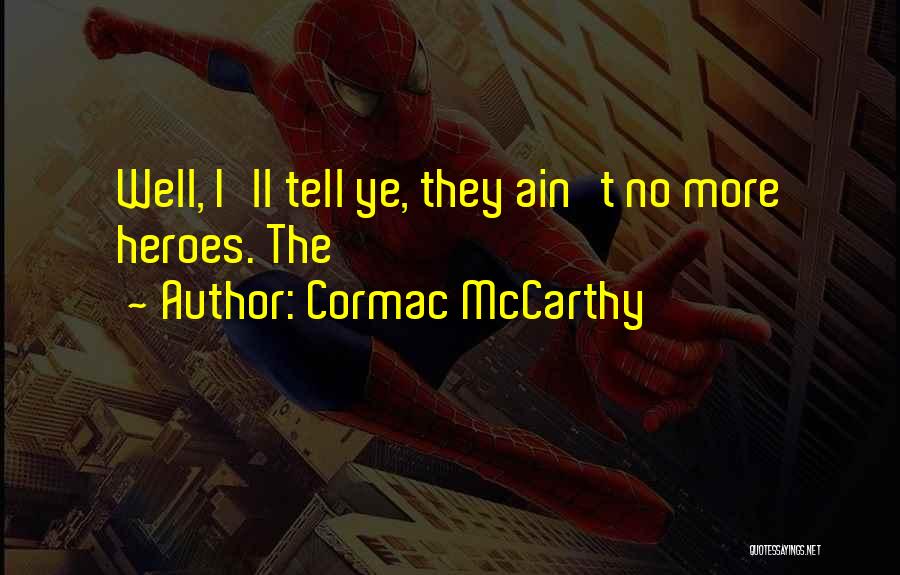 Cormac McCarthy Quotes: Well, I'll Tell Ye, They Ain't No More Heroes. The